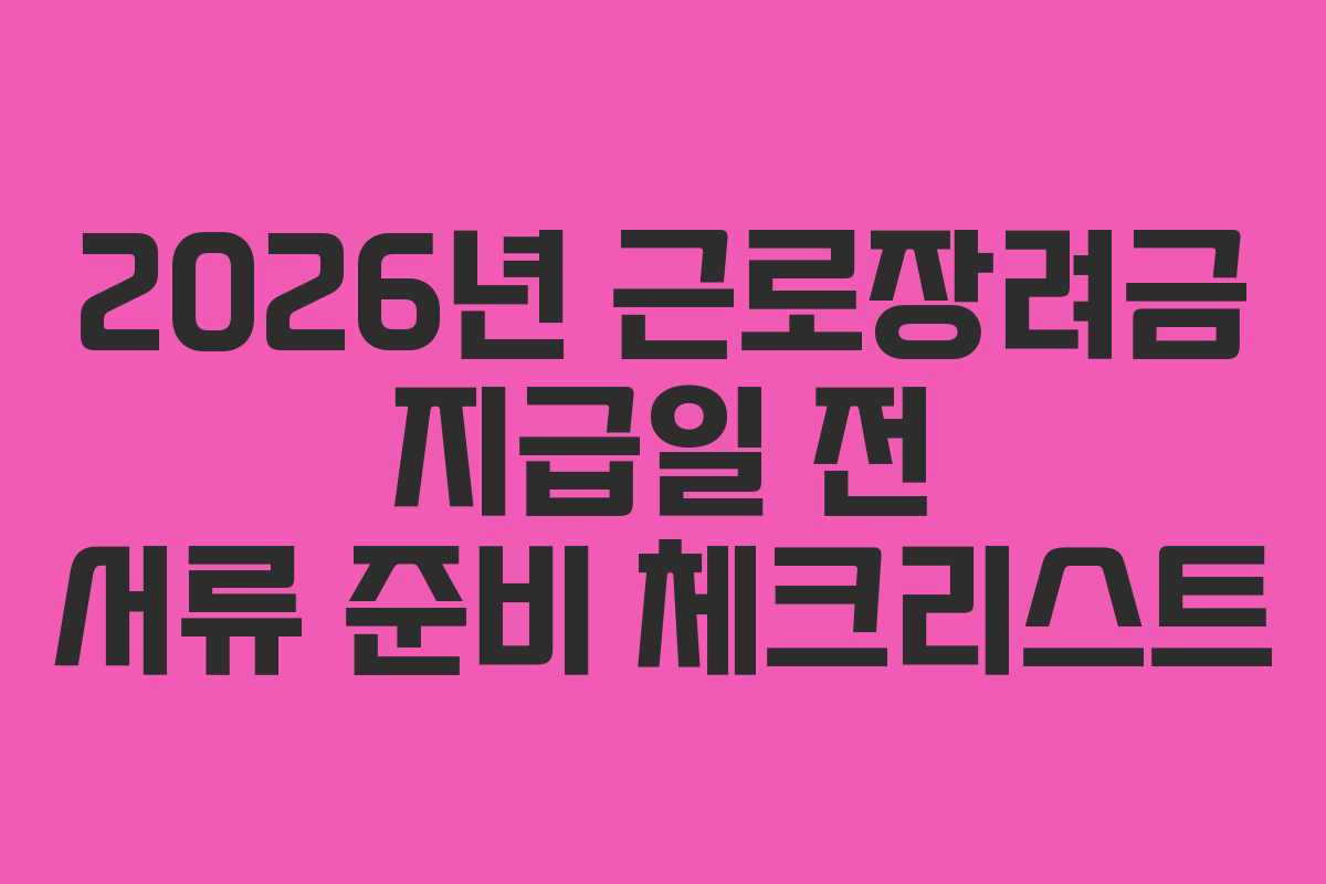 2026년 근로장려금 지급일 전 서류 준비 체크리스트