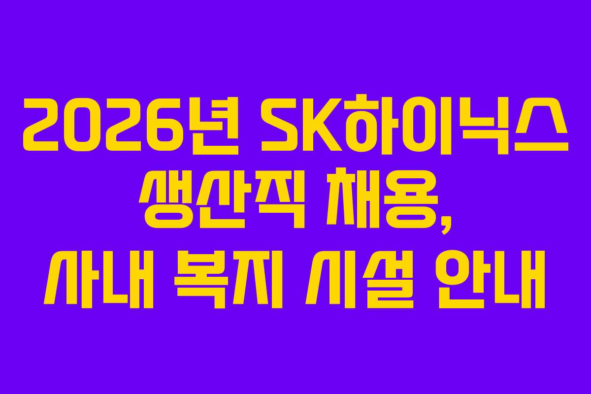 2026년 SK하이닉스 생산직 채용, 사내 복지 시설 안내