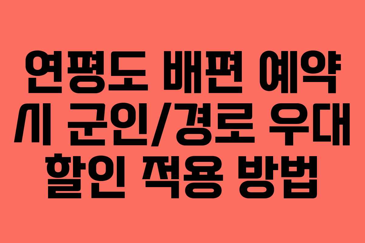 연평도 배편 예약 시 군인/경로 우대 할인 적용 방법