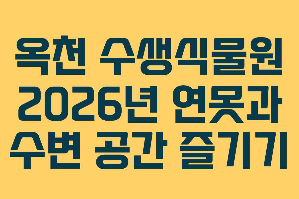 옥천 수생식물원 2026년 연못과 수변 공간 즐기기