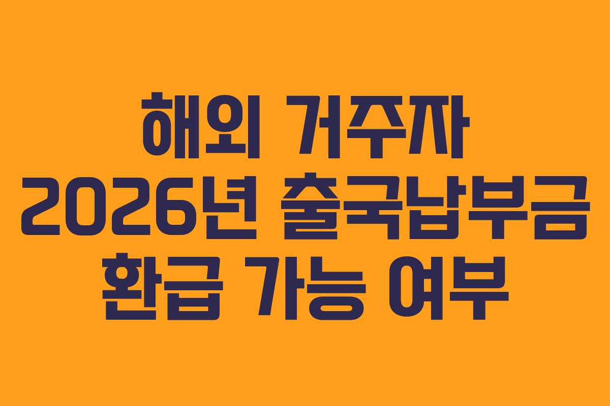 해외 거주자 2026년 출국납부금 환급 가능 여부