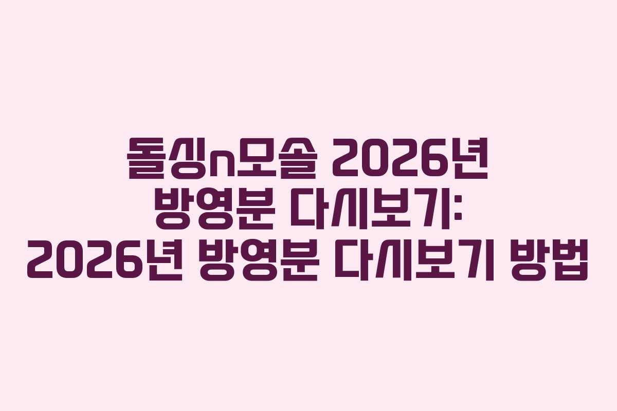 돌싱n모솔 2026년 방영분 다시보기: 2026년 방영분 다시보기 방법