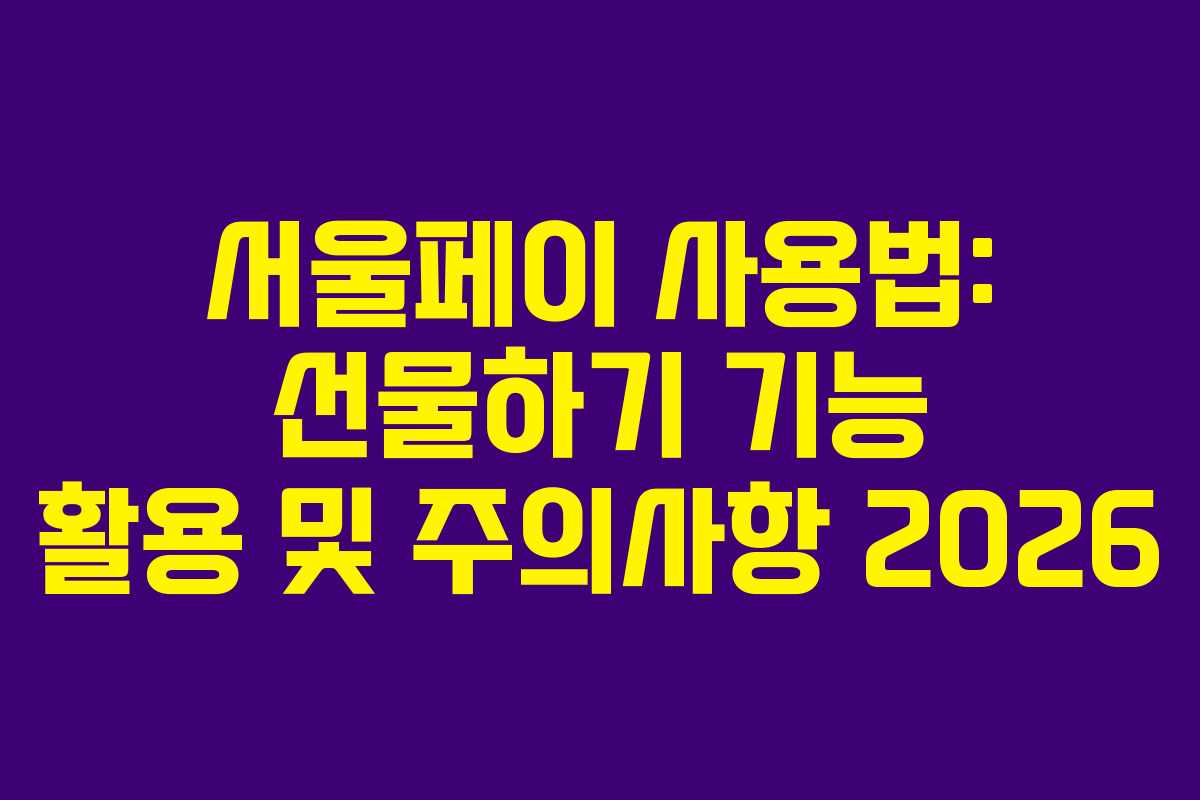 서울페이 사용법: 선물하기 기능 활용 및 주의사항 2026