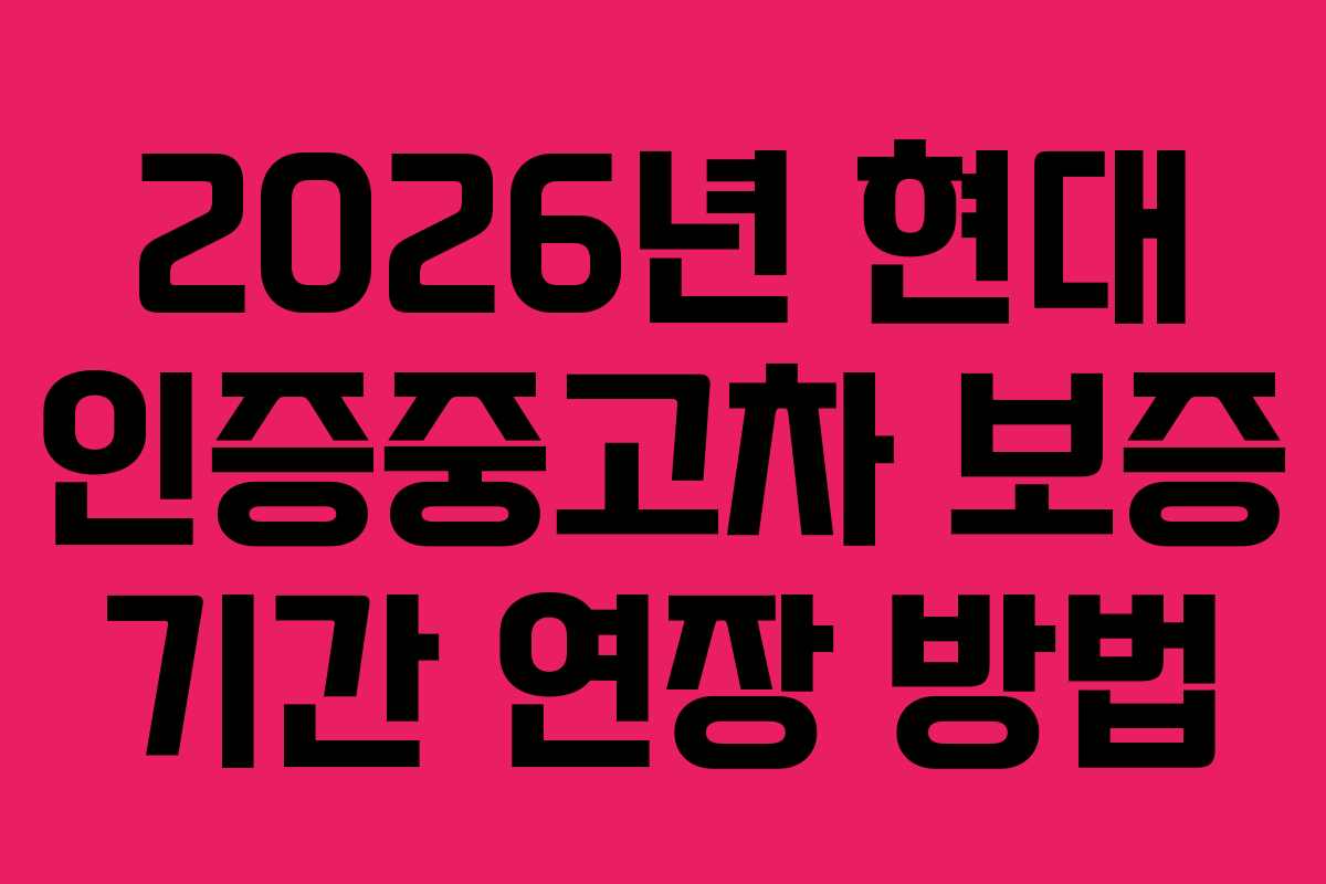 2026년 현대 인증중고차 보증 기간 연장 방법