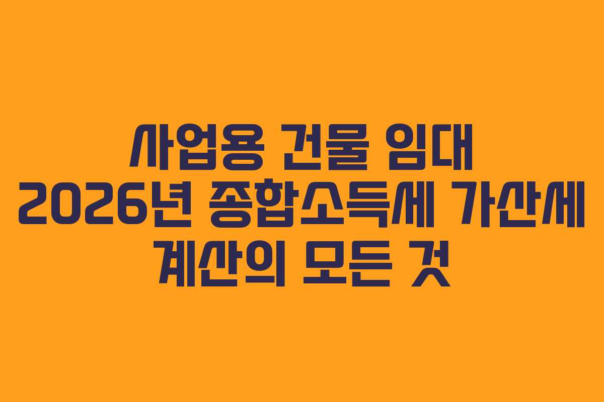 사업용 건물 임대 2026년 종합소득세 가산세 계산의 모든 것