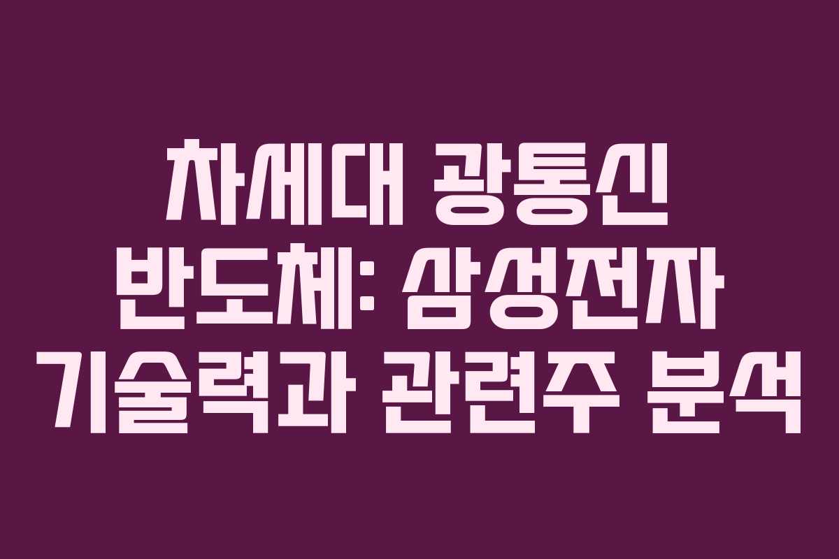 차세대 광통신 반도체: 삼성전자 기술력과 관련주 분석