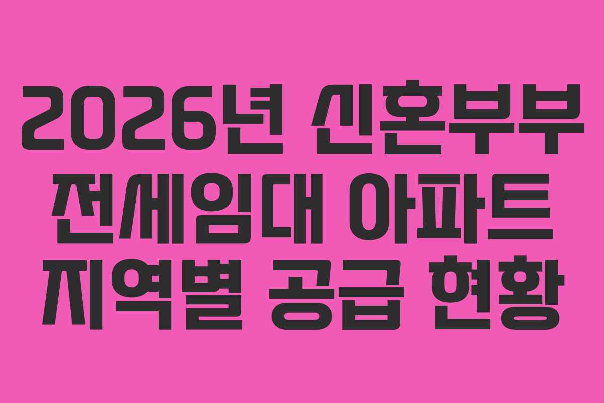 2026년 신혼부부 전세임대 아파트 지역별 공급 현황