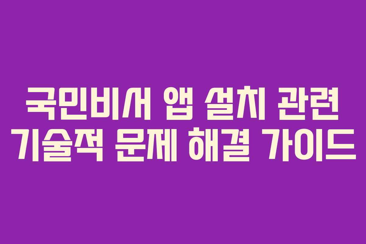 국민비서 앱 설치 관련 기술적 문제 해결 가이드