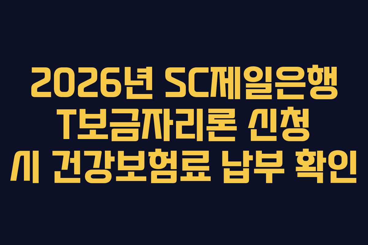 2026년 SC제일은행 T보금자리론 신청 시 건강보험료 납부 확인