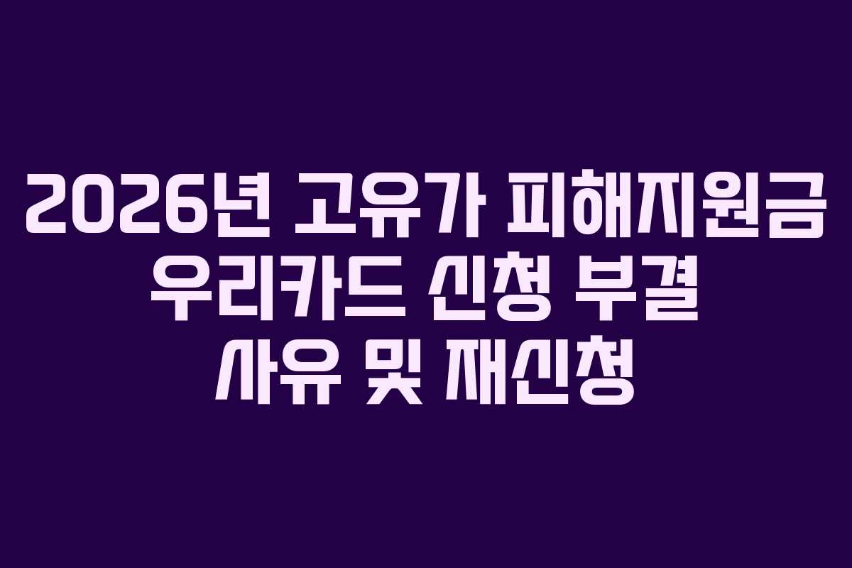 2026년 고유가 피해지원금 우리카드 신청 부결 사유 및 재신청