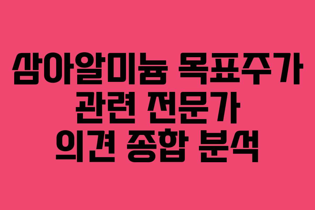삼아알미늄 목표주가 관련 전문가 의견 종합 분석