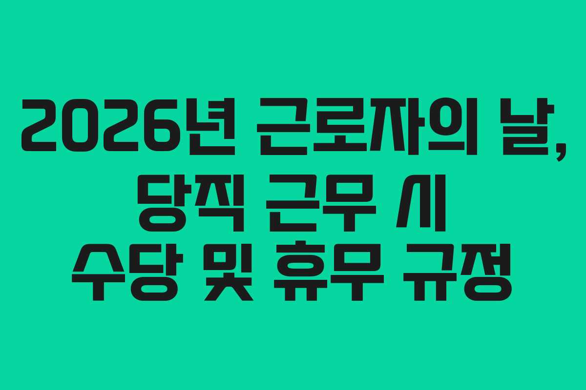 2026년 근로자의 날, 당직 근무 시 수당 및 휴무 규정