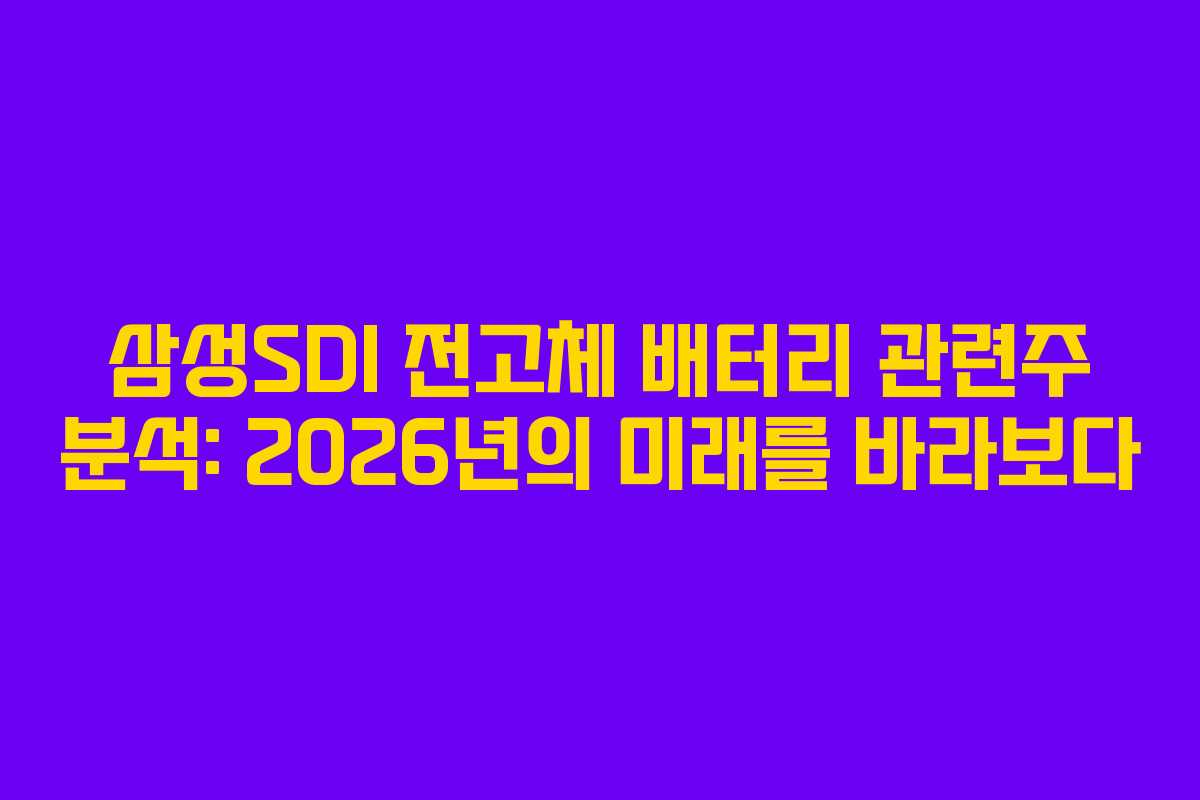 삼성SDI 전고체 배터리 관련주 분석: 2026년의 미래를 바라보다