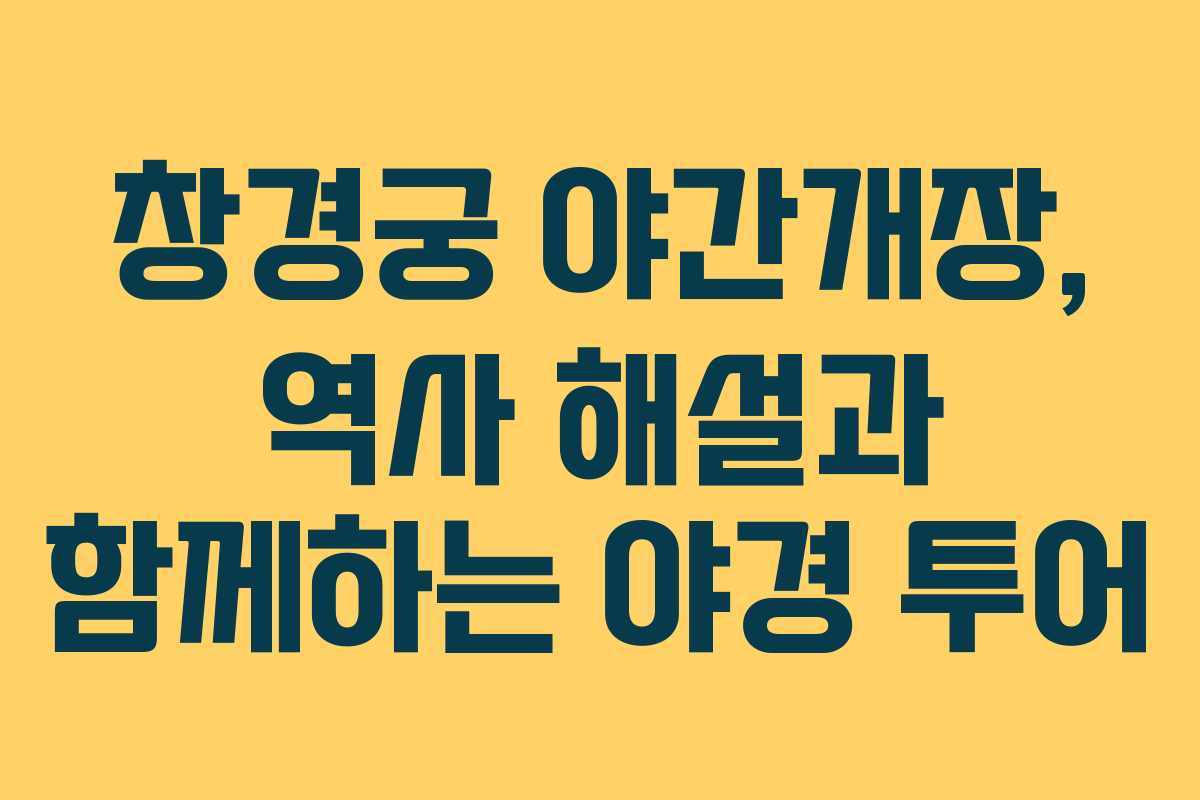 창경궁 야간개장, 역사 해설과 함께하는 야경 투어