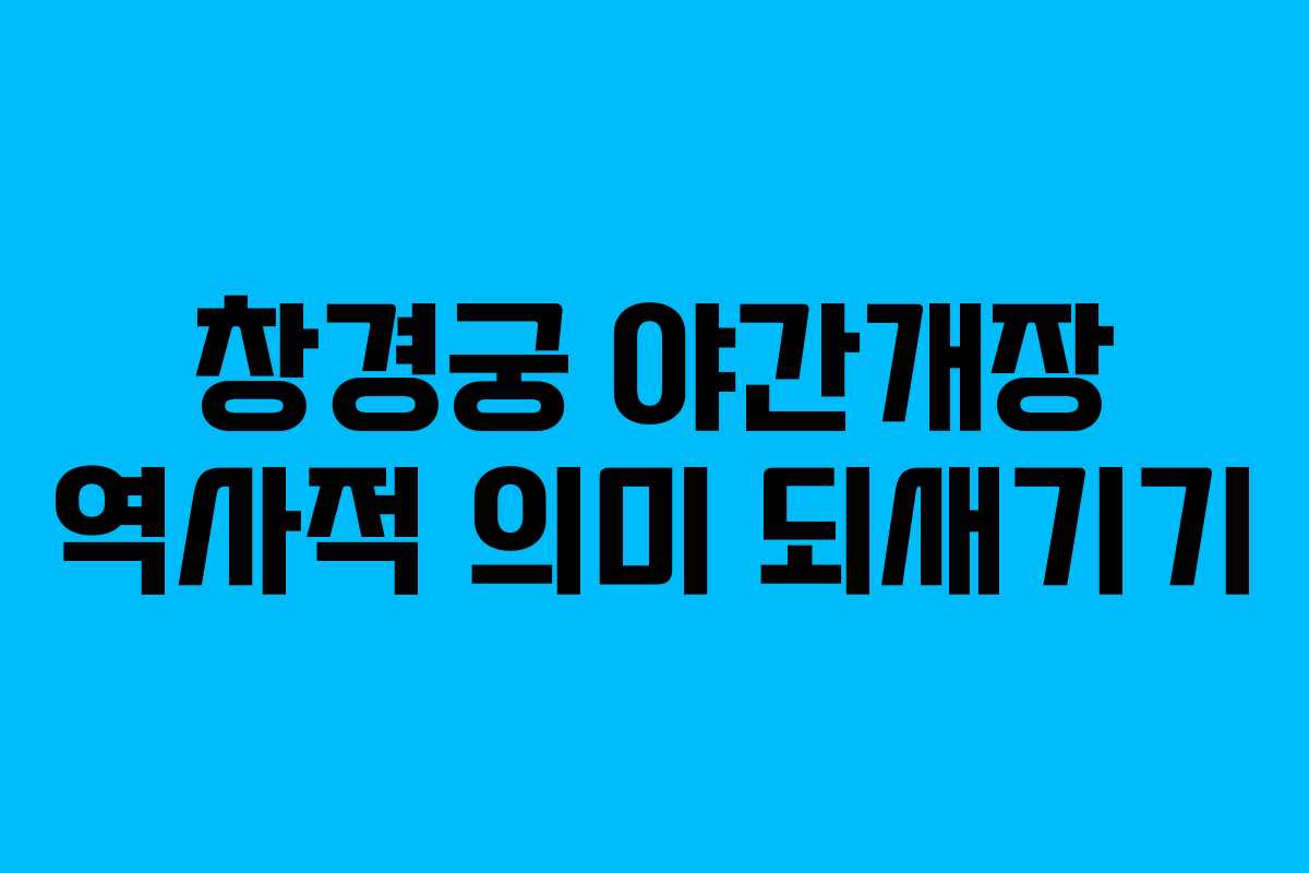 창경궁 야간개장 역사적 의미 되새기기
