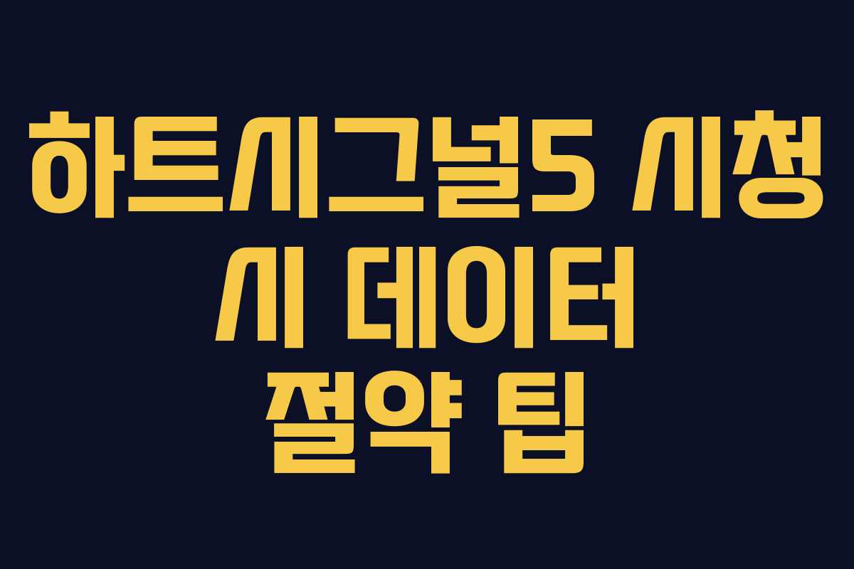 하트시그널5 시청 시 데이터 절약 팁