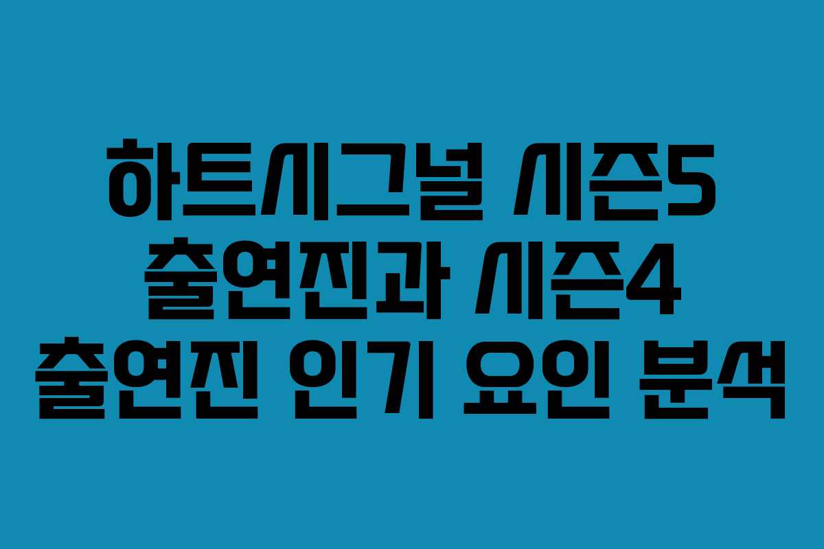 하트시그널 시즌5 출연진과 시즌4 출연진 인기 요인 분석