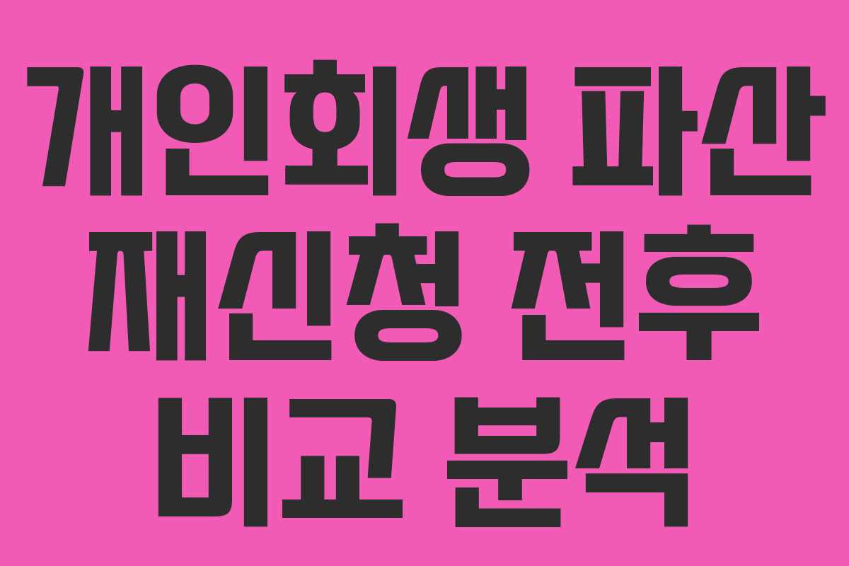 개인회생 파산 재신청 전후 비교 분석