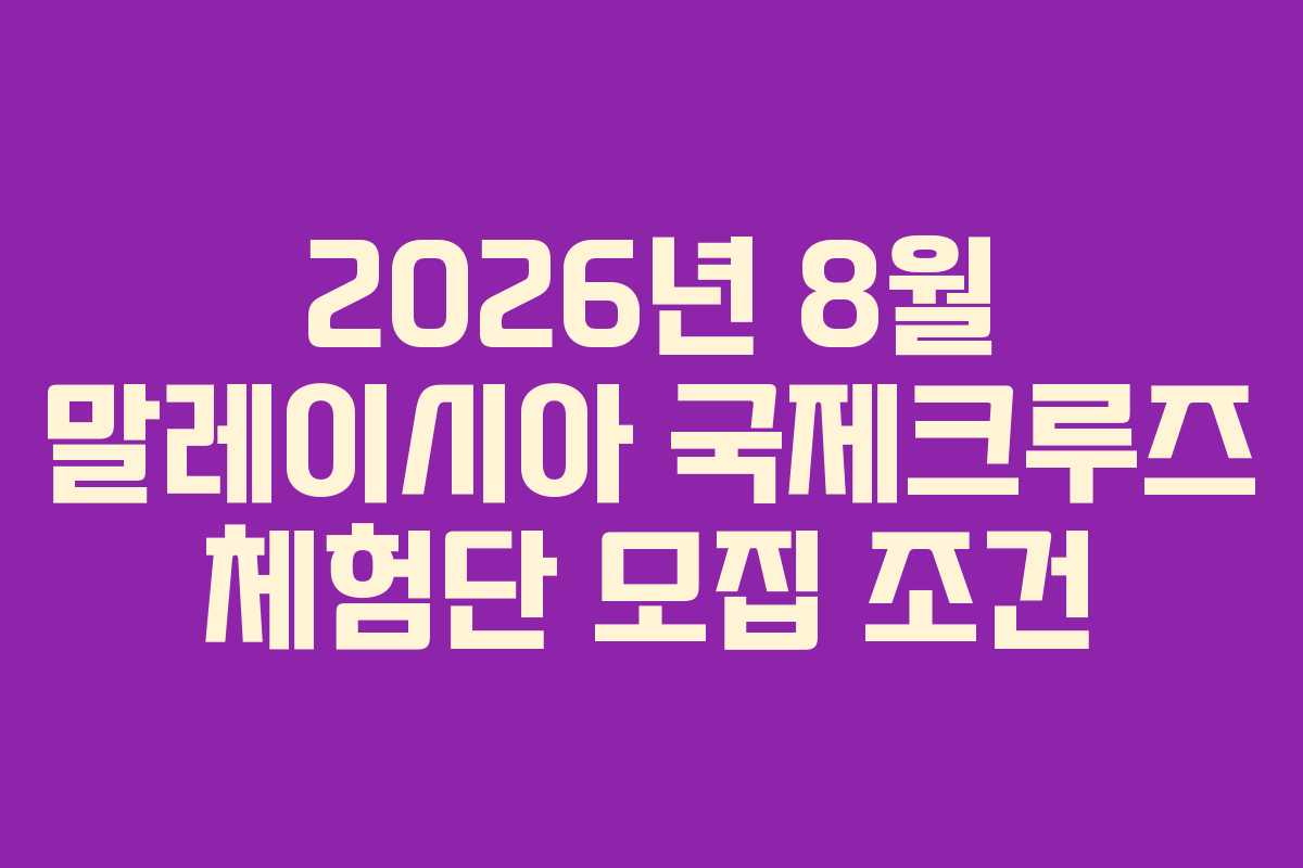 2026년 8월 말레이시아 국제크루즈 체험단 모집 조건