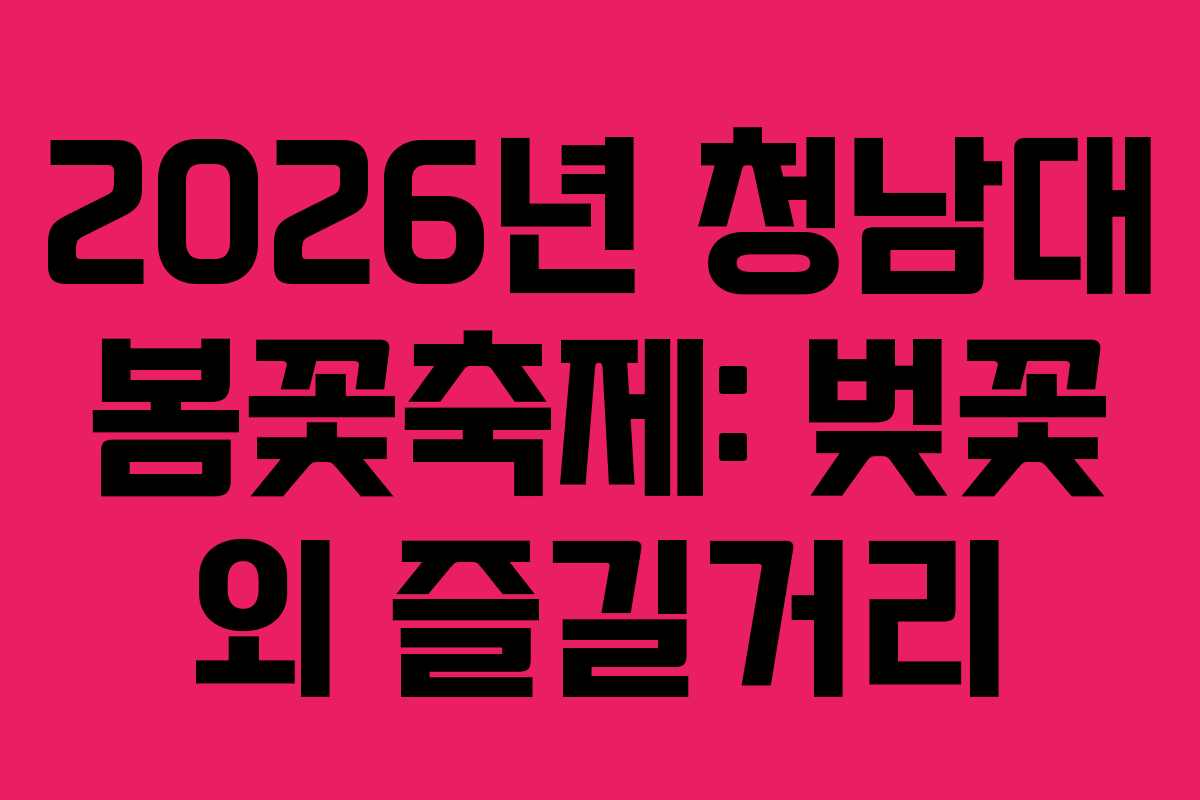 2026년 청남대 봄꽃축제: 벚꽃 외 즐길거리