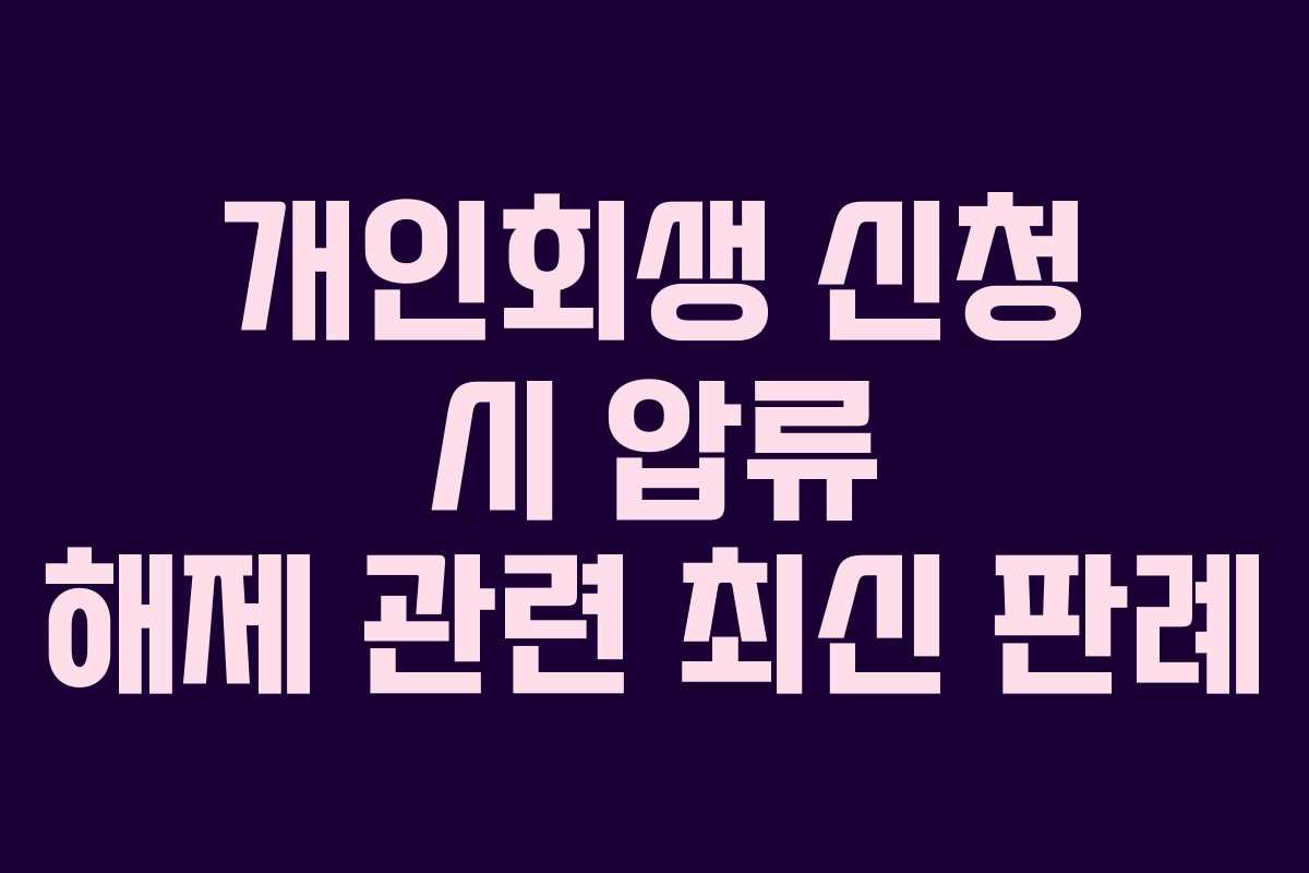 개인회생 신청 시 압류 해제 관련 최신 판례