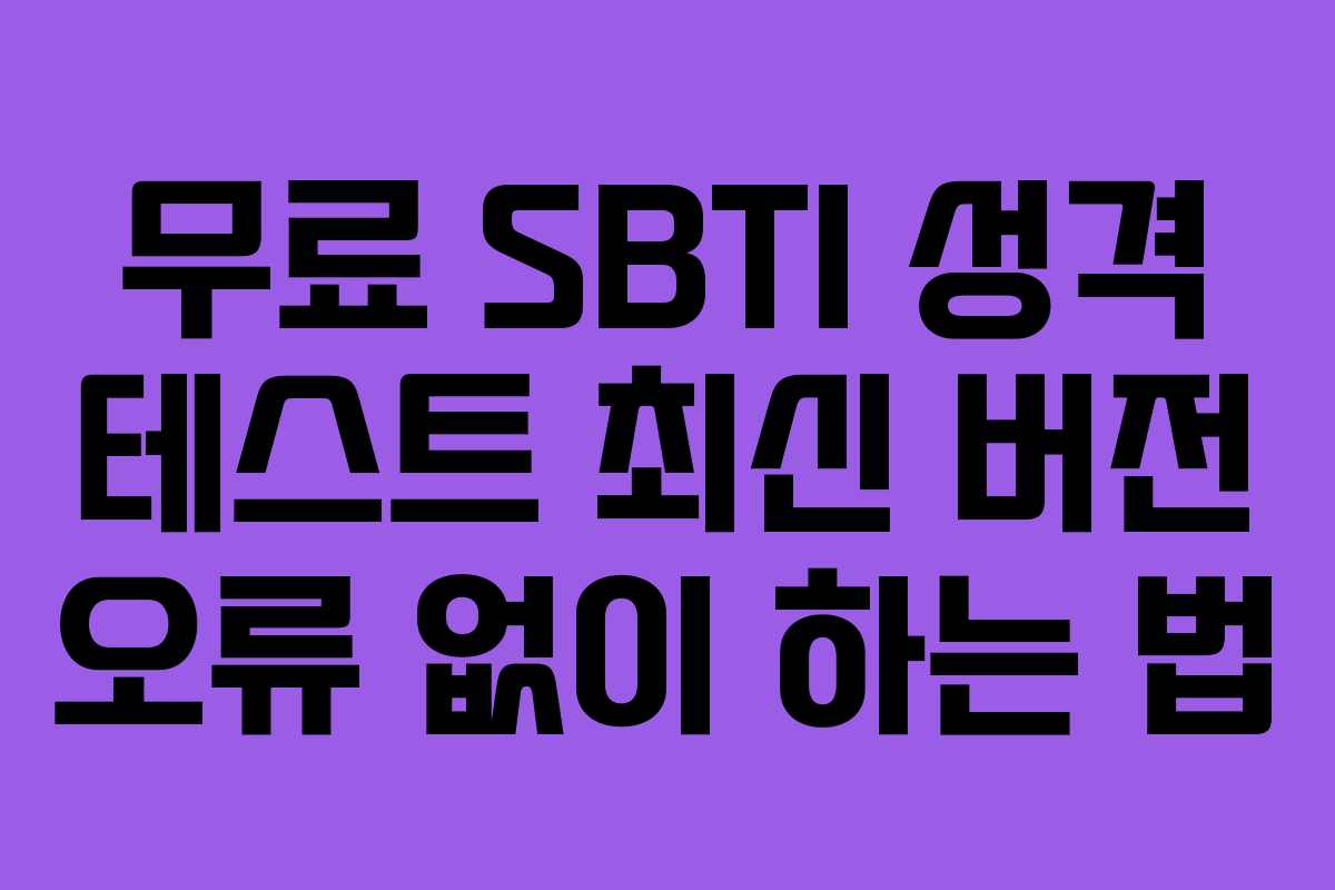 무료 SBTI 성격 테스트 최신 버전 오류 없이 하는 법