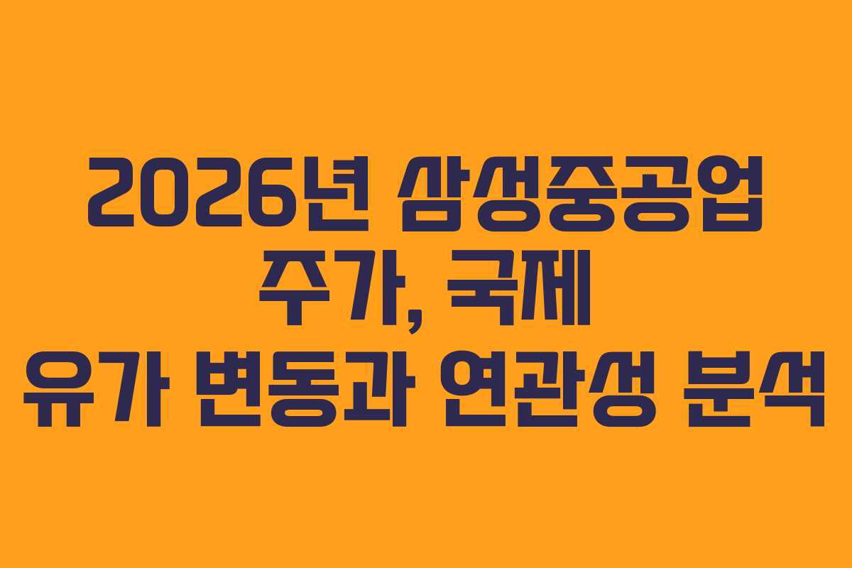 2026년 삼성중공업 주가, 국제 유가 변동과 연관성 분석