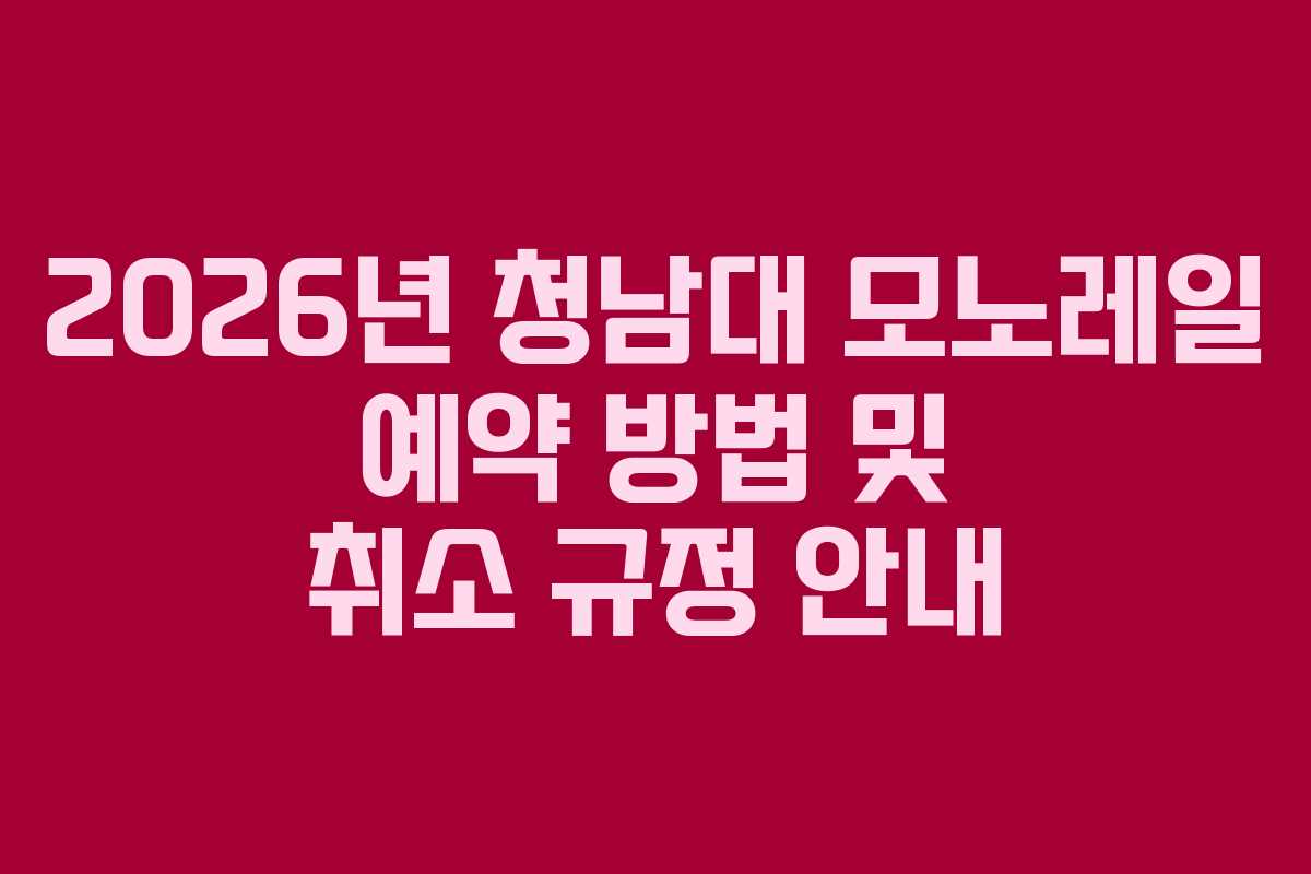 2026년 청남대 모노레일 예약 방법 및 취소 규정 안내