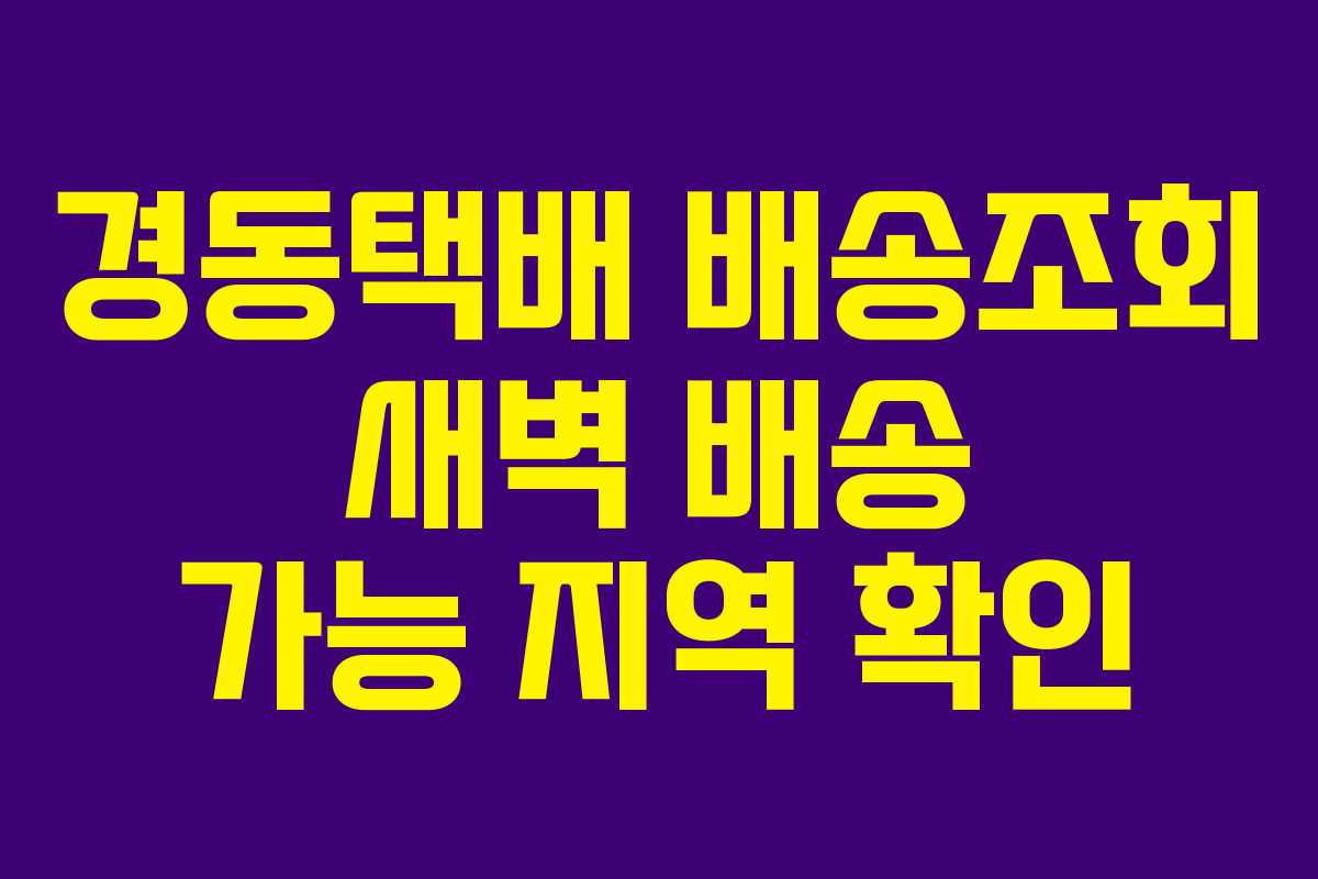 경동택배 배송조회 새벽 배송 가능 지역 확인