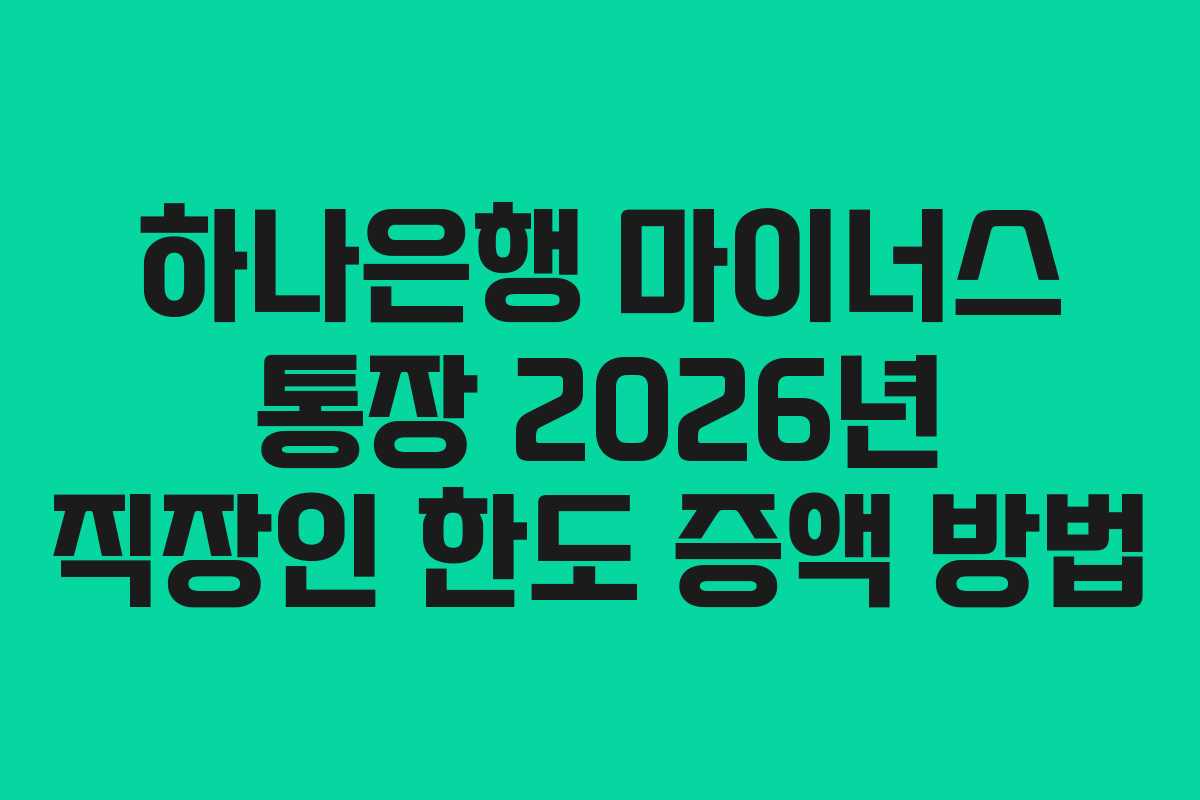 하나은행 마이너스 통장 2026년 직장인 한도 증액 방법