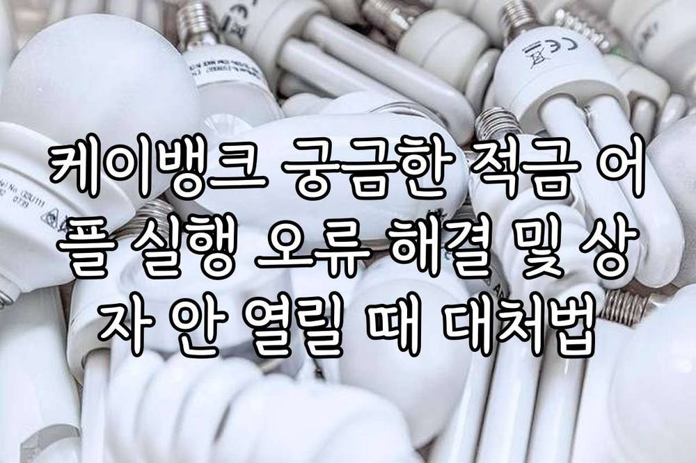 케이뱅크 궁금한 적금 어플 실행 오류 해결 및 상자 안 열릴 때 대처법