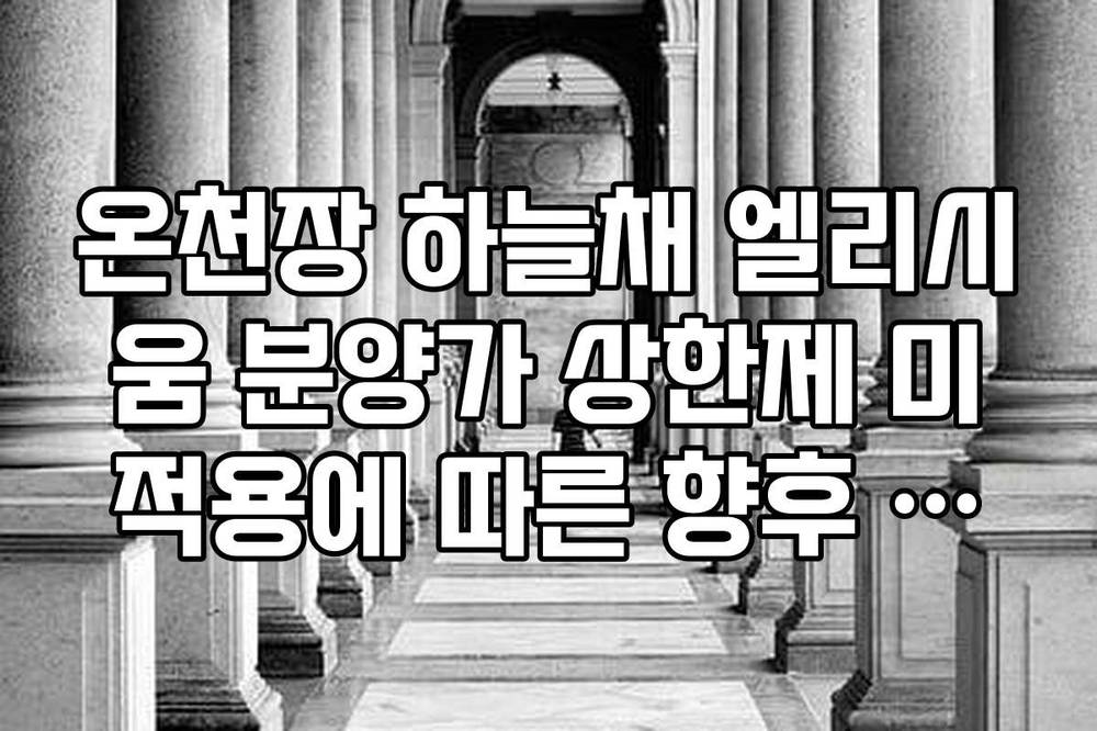온천장 하늘채 엘리시움 분양가 상한제 미적용에 따른 향후 프리미엄 전망