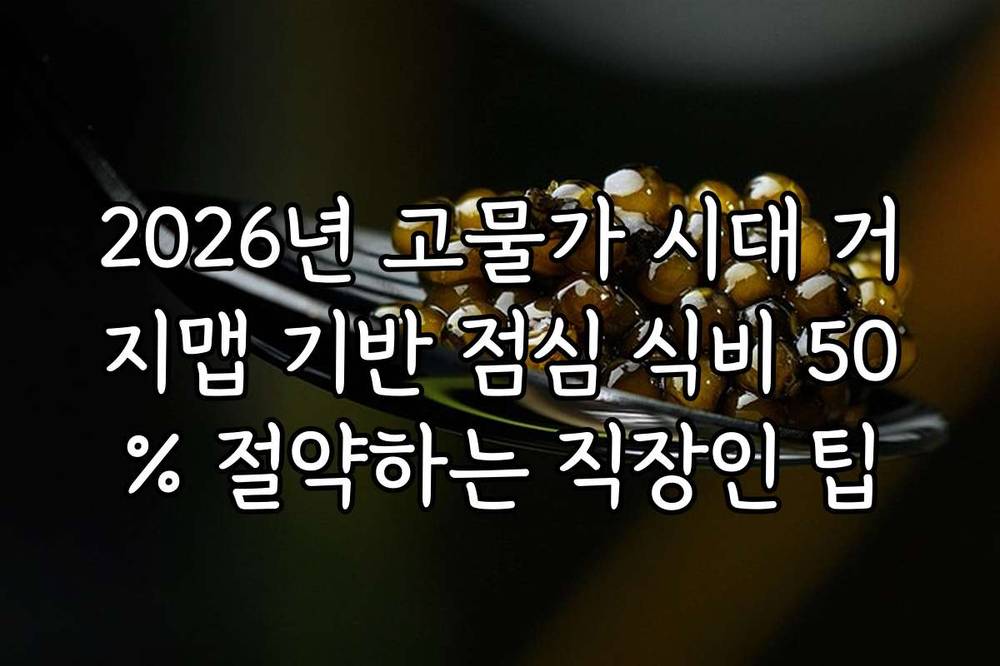 2026년 고물가 시대 거지맵 기반 점심 식비 50% 절약하는 직장인 팁