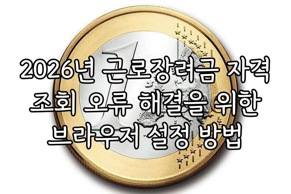 2026년 근로장려금 자격 조회 오류 해결을 위한 브라우저 설정 방법