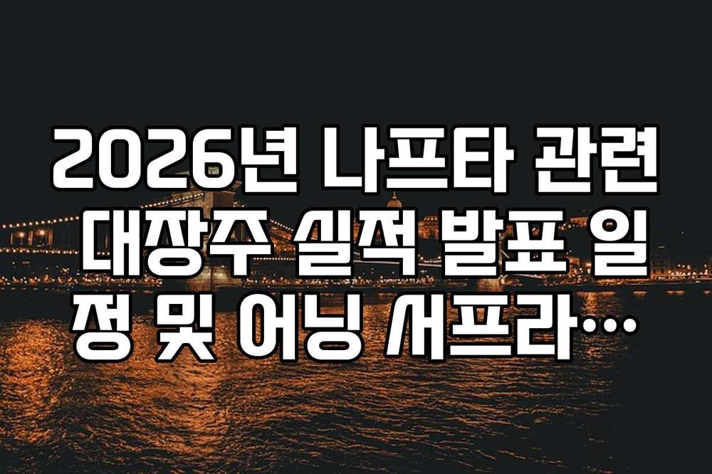 2026년 나프타 관련 대장주 실적 발표 일정 및 어닝 서프라이즈 주
