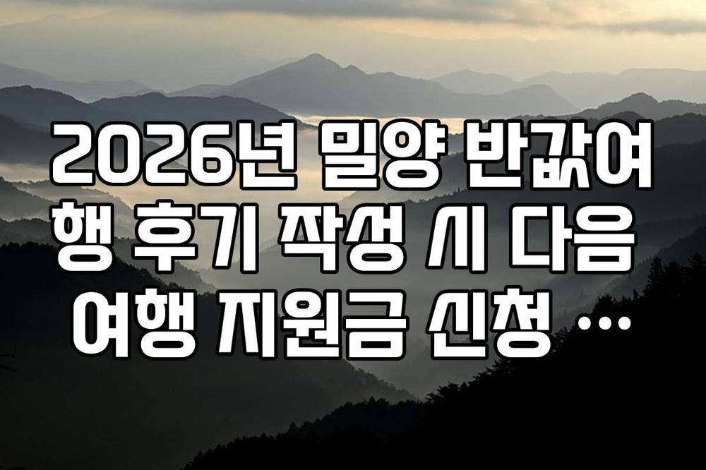 2026년 밀양 반값여행 후기 작성 시 다음 여행 지원금 신청 기회 제공