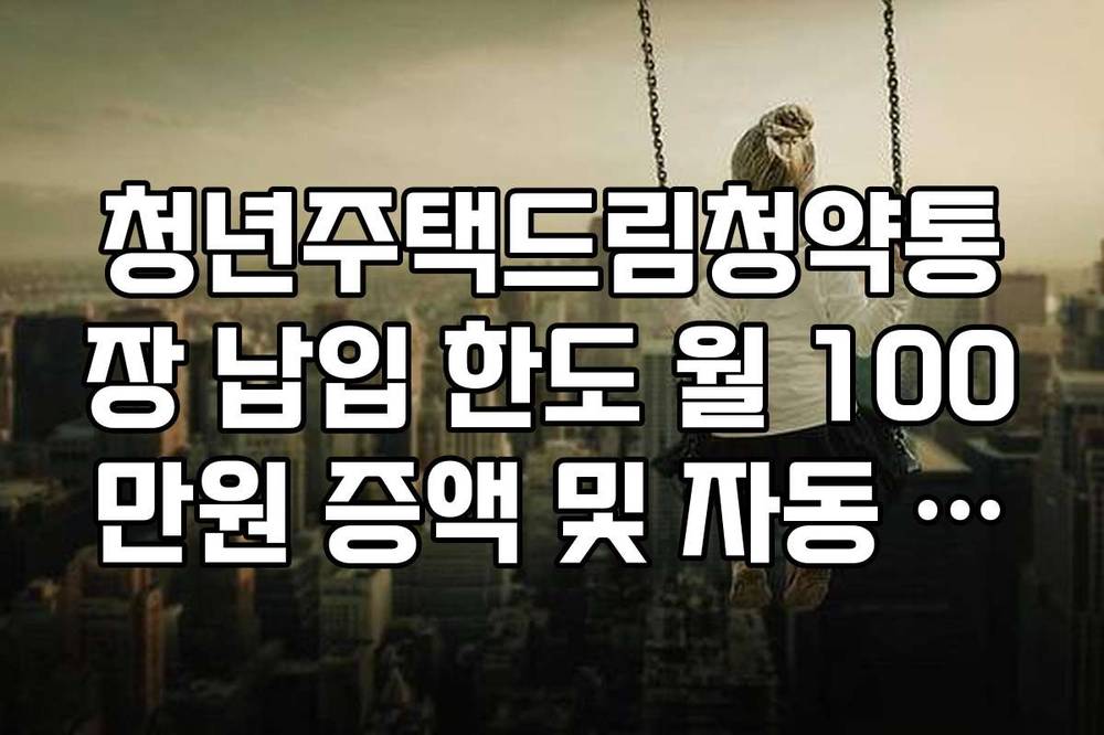 청년주택드림청약통장 납입 한도 월 100만원 증액 및 자동 이체 설정법