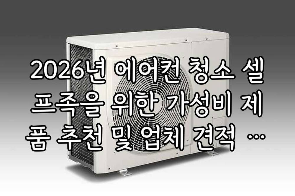 2026년 에어컨 청소 셀프족을 위한 가성비 제품 추천 및 업체 견적 확인법