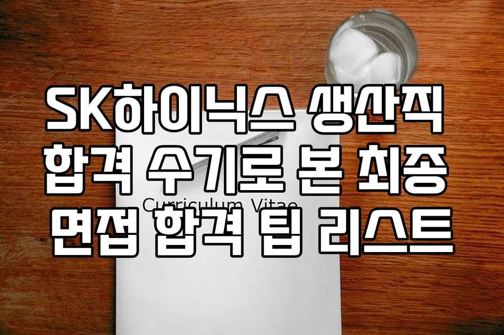 SK하이닉스 생산직 합격 수기로 본 최종 면접 합격 팁 리스트