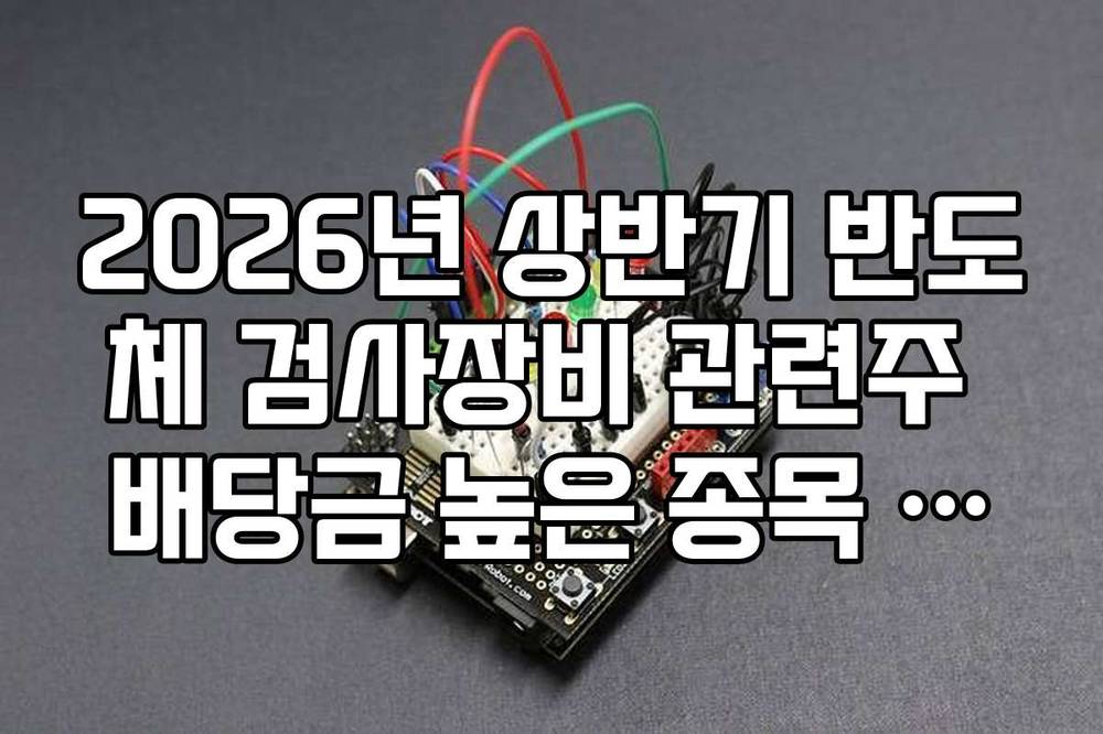 2026년 상반기 반도체 검사장비 관련주 배당금 높은 종목 정리