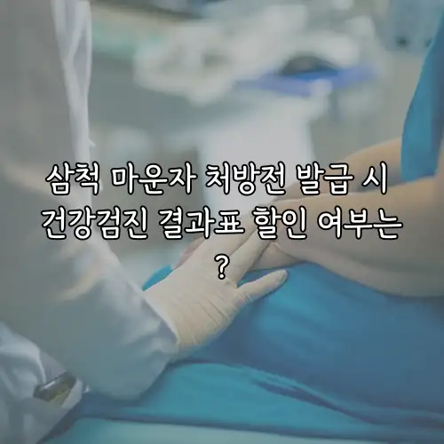 삼척 마운자 처방전 발급 시 건강검진 결과표 할인 여부는?