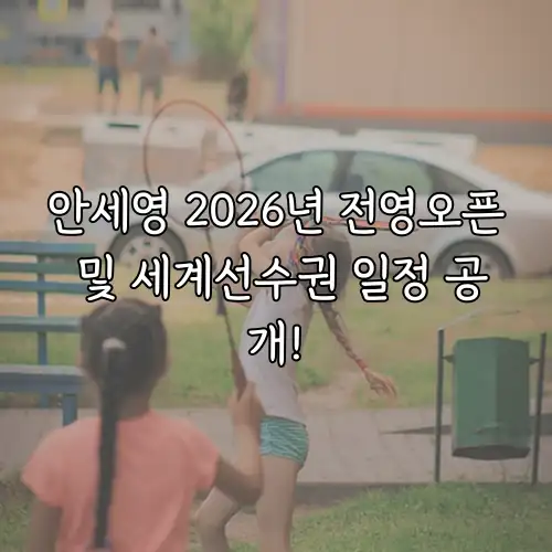 안세영 2026년 전영오픈 및 세계선수권 일정 공개!