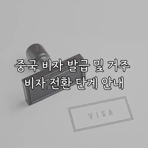 중국 비자 발급 및 거주 비자 전환 단계 안내