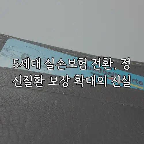 5세대 실손보험 전환, 정신질환 보장 확대의 진실