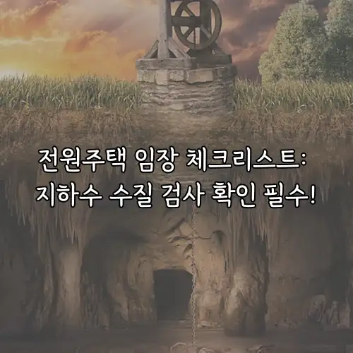 전원주택 임장 체크리스트: 지하수 수질 검사 확인 필수!