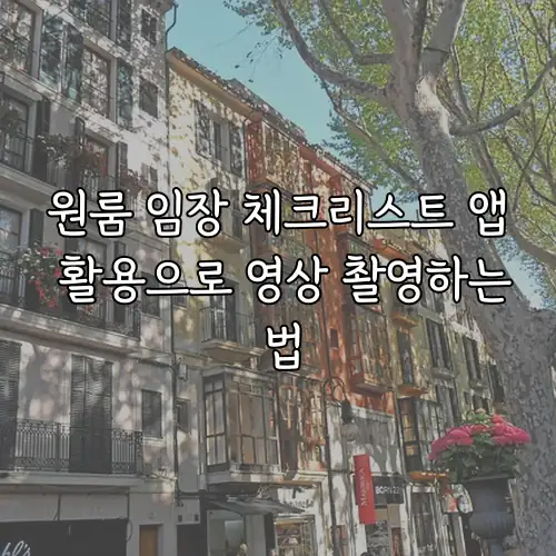 원룸 임장 체크리스트 앱 활용으로 영상 촬영하는 법