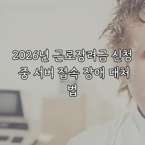 2026년 근로장려금 신청 중 서버 접속 장애 대처법