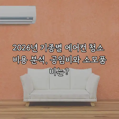 2026년 기종별 에어컨 청소 비용 분석, 공임비와 소모품비는?