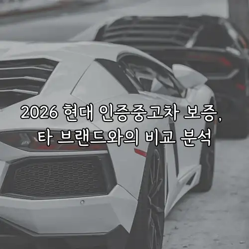 2026 현대 인증중고차 보증, 타 브랜드와의 비교 분석