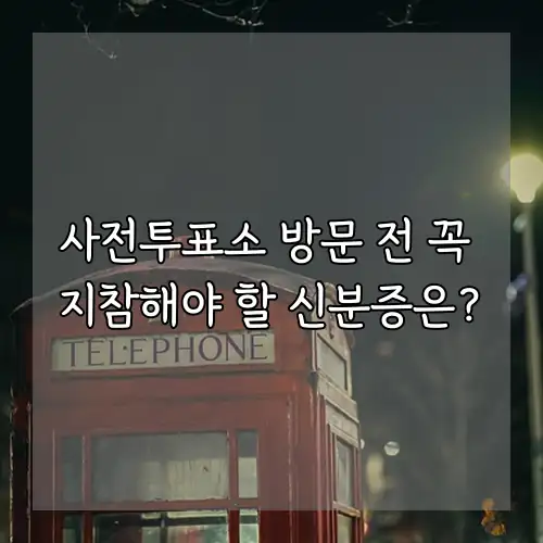 사전투표소 방문 전 꼭 지참해야 할 신분증은?